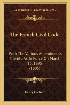 The French Civil Code: With The Various Amendments Thereto As In Force On March 15, 1895