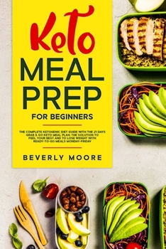 Paperback Keto Meal Prep for Beginners: The complete Ketogenic Diet Guide with the 21 Days Grab & Go Keto Meal Plan; the Solution to Feel Your Best and to Los Book