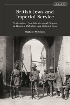British Jews and Imperial Service: Nationalism, Pan-Islamism and Zionism in Mandate Palestine and Colonial India