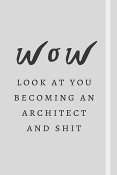 Paperback WOW Look At You Becoming An Architect And Shit: Novelty Notebook For Architecture Students Architect Appreciation Funny Gift 120+ Pages 6x9 Co-Worker/ Book