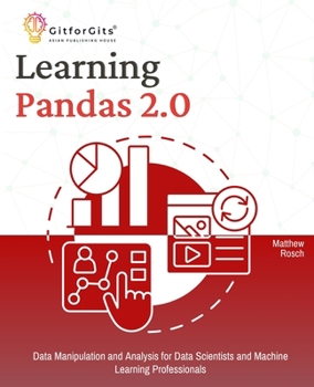 Paperback Learning Pandas 2.0: A Comprehensive Guide to Data Manipulation and Analysis for Data Scientists and Machine Learning Professionals Book