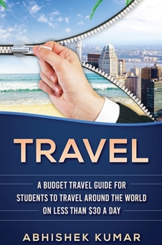 Hardcover Travel: The Ultimate Budget Travel Guide for Students to make Every Destination a Wild Lifetime Adventure for under $30 a day Book