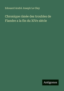 Chronique rimée des troubles de Flandre a la fin du XIVe siécle (French Edition)