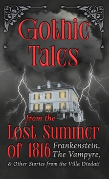Ghostly Tales from the Lost Summer of 1816 - Frankenstein, The Vampyre & Other Stories from the Villa Diodati