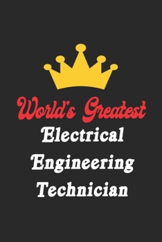 World's Greatest Electrical Engineering Technician Notebook - Funny Electrical Engineering Technician Journal Gift: Future Electrical Engineering ... 120 Pages, 6x9, Soft Cover, Matte Finish