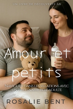 Amour et petits: Gérer les relations avec un partenaire adulte et bébé: Love and Littles (French Edition)