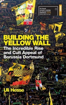 Paperback Building the Yellow Wall: The Incredible Rise and Cult Appeal of Borussia Dortmund Book