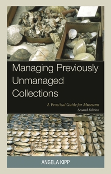 Paperback Managing Previously Unmanaged Collections: A Practical Guide for Museums Book