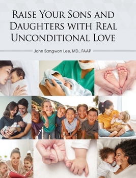 Hardcover Raise Your Sons and Daughters with Real Unconditional Love Book