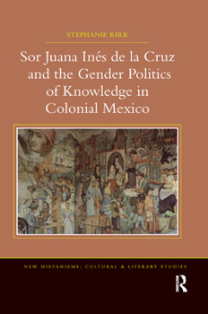 Paperback Sor Juana Inés de la Cruz and the Gender Politics of Knowledge in Colonial Mexico Book