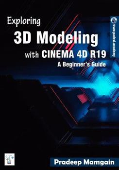 Paperback Exploring 3D Modeling with CINEMA 4D R19: A Beginner's Guide [In Full Color] Book