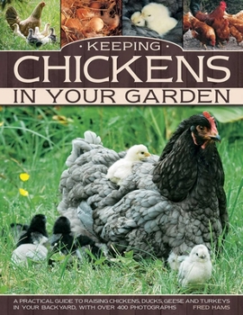Paperback Keeping Chickens in Your Garden: A Practical Guide to Raising Chickens, Ducks, Geese and Turkeys in Your Backyard, with Over 400 Photographs Book
