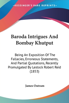 Paperback Baroda Intrigues And Bombay Khutput: Being An Exposition Of The Fallacies, Erroneous Statements, And Partial Quotations, Recently Promulgated By Lesto Book