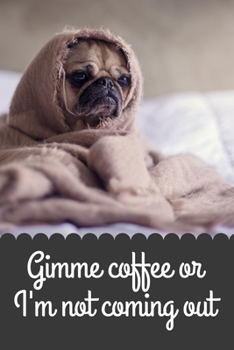 Paperback Gimme Coffee or I'm Not Coming Out: Cute Funny Dog and Coffee Lovers Journal or Notebook. The Perfect Gift for Coffee Addicts. Book