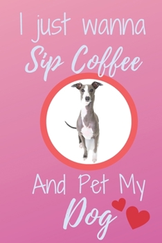 Paperback I Just Wanna Sip Coffee And Pet My Dog - Notebook Italian Greyhound Dog: signed Notebook/Journal Book to Write in, (6 x 9), 120 Pages Book