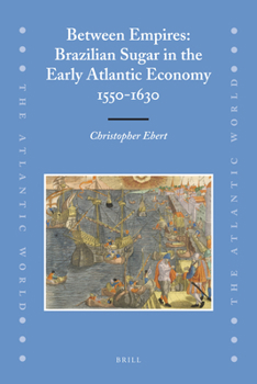 Hardcover Between Empires: Brazilian Sugar in the Early Atlantic Economy, 1550-1630 Book