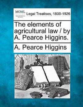 Paperback The Elements of Agricultural Law / By A. Pearce Higgins. Book