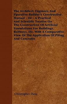 Paperback The Architect, Engineer, And Pperative Builder's Constructive Manual - Or - A Practical And Scientific Treatise On The Construction Of Artificial Foun Book