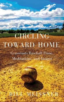 Hardcover Circling Toward Home: Grassroots Baseball Prose, Meditations, and Images Book