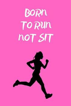 Paperback Born To Run Not Sit: Gift Idea for Jogger, Runner & Marathoner, Running Gifts, Running Journal, Running Notebook, Side (6 x 9 Lined Noteboo Book