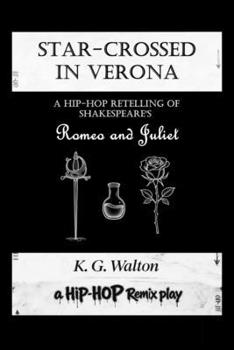 Star-Crossed in Verona: A Hip-Hop Retelling of Shakespeare's Romeo and Juliet (The Hip-Hop Remix)