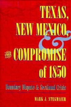 Hardcover Texas, New Mexico, and the Compromise of 1850: Boundary Dispute and Sectional Crisis Book