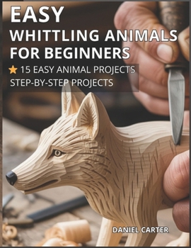 Paperback Whittling Animals for Beginners: 15 Beginner - Friendly Projects - Just One Knife Book