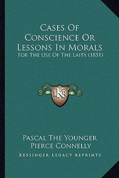 Paperback Cases Of Conscience Or Lessons In Morals: For The Use Of The Laity (1851) Book