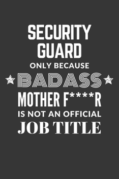 Paperback Security Guard Only Because Badass Mother F****R Is Not An Official Job Title Notebook: Lined Journal, 120 Pages, 6 x 9, Matte Finish Book