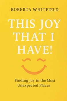 THIS JOY THAT I HAVE: Finding Joy in the Most Unexpected Places