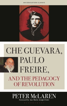 Che Guevara, Paulo Freire, and the Pedagogy of Revolution (Culture and Education Series)