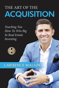 Paperback The Art of the Acquisition: Teaching You How To Win Big In Real Estate Investing Book