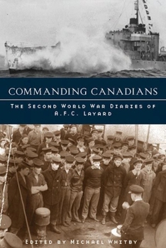 Hardcover Commanding Canadians: The Second World War Diaries of A.F.C. Layard Book