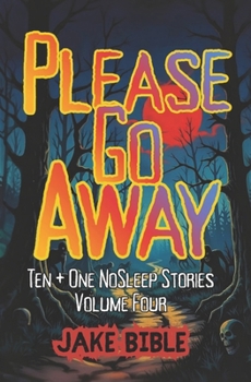 Please Go Away: Ten + One NoSleep Stories (The NoSleep Collections)