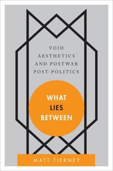 Paperback What Lies Between: Void Aesthetics and Postwar Post-Politics Book