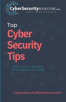 Paperback Top Cyber Security Tips: Securing Your Business, Personal Life, and Family Book