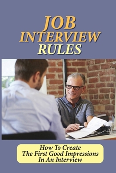 Paperback Job Interview Rules: How To Create The First Good Impressions In An Interview: Interview Joining Book