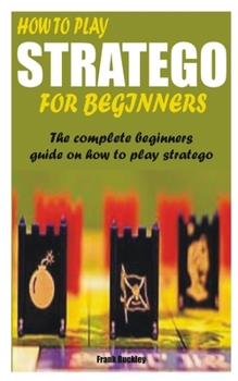 Paperback How to Play Stratego for Beginners: The complete beginners guide on how to play stratego Book