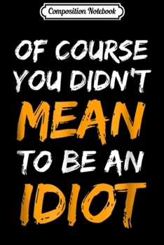 Paperback Composition Notebook: You Didn't Mean To Be An Idiot for Safety Team Journal/Notebook Blank Lined Ruled 6x9 100 Pages Book