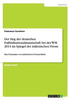 Paperback Der Sieg der deutschen Fußballnationalmannschaft bei der WM 2014 im Spiegel der italienischen Presse: Eine Textanalyse von italienischen Presseartikel [German] Book