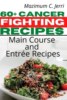 Paperback 60+ Cancer Fighting Recipes: Main Course and Entr?e Recipes Book