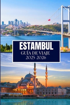 ESTAMBUL GUÍA DE VIAJE 2025-2026: Cosas que desearía haber sabido antes de viajar a Estambul (Spanish Edition)