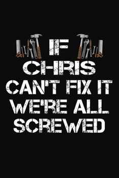 Paperback If Chris Can't Fix It We're All Screwed: Personalized Handyman Journal - Gift Notebook Book