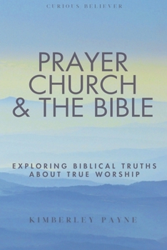 Paperback Prayer, Church & The Bible: Exploring Biblical Truths About True Worship Book