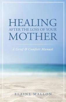 Paperback Healing After the Loss of Your Mother: A Grief & Comfort Manual Book