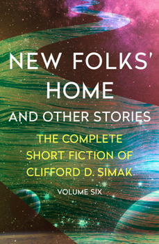 New Folks' Home: And Other Stories - Book #6 of the Complete Short Fiction of Clifford D. Simak