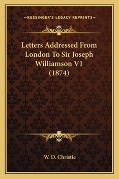 Paperback Letters Addressed from London to Sir Joseph Williamson V1 (1letters Addressed from London to Sir Joseph Williamson V1 (1874) 874) Book