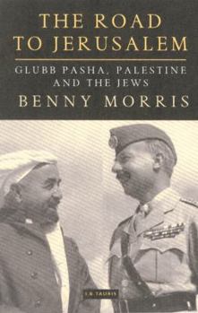 Hardcover The Road to Jerusalem: Glubb Pasha, Palestine and the Jews Book