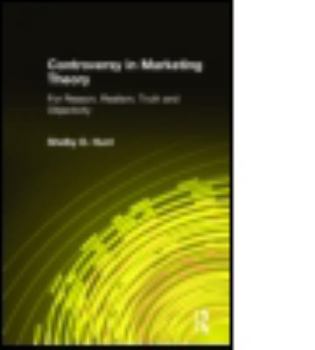 Controversy in Marketing Theory: For Reason, Realism, Truth, and Objectivity