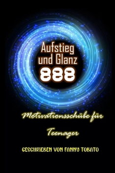 Aufstieg und Glanz: 888 Motivationsschübe für Teenager (German Edition)